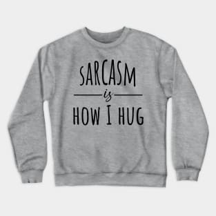 Sarcasm Is How I Hug Crewneck Sweatshirt